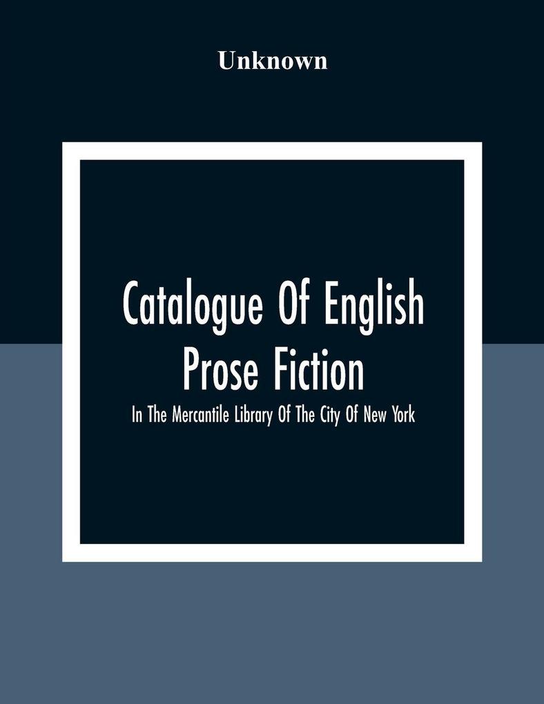 Catalogue Of English Prose Fiction; In The Mercantile Library Of The City Of New York