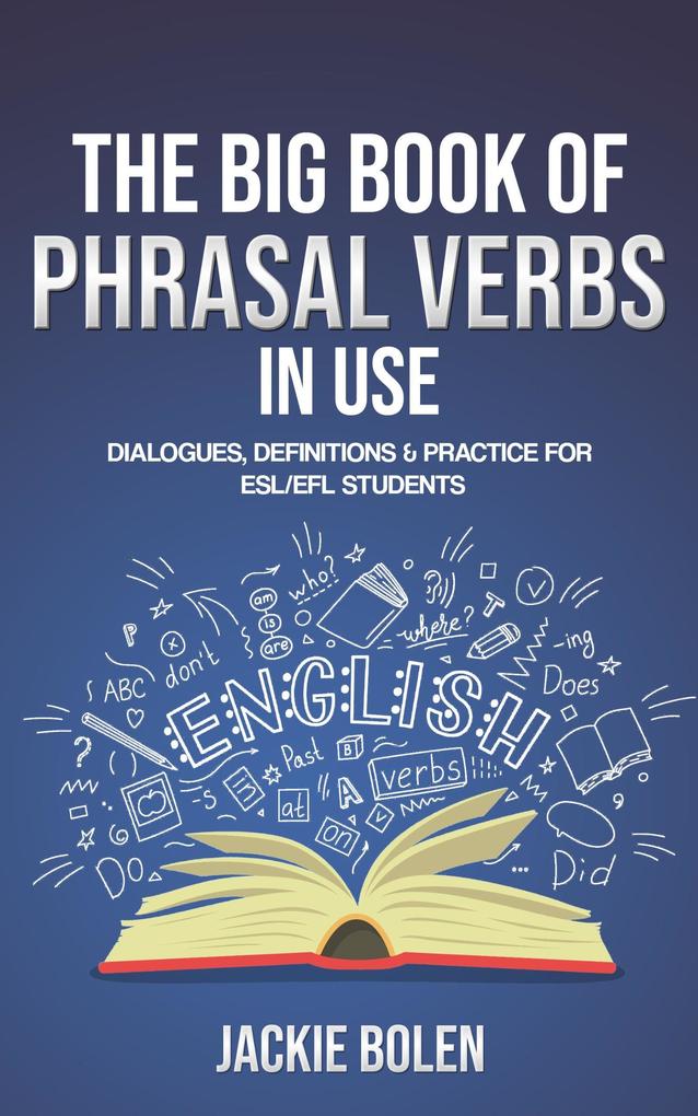 The Big Book of Phrasal Verbs in Use: Dialogues Definitions & Practice for ESL/EFL Students