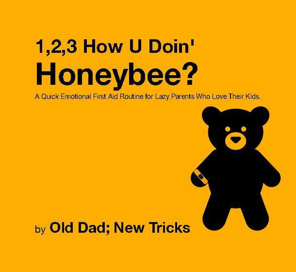 123 How U‘ Doin‘ Honeybee? A Quick Emotional First Aid Routine for Tired Parents Who Love Their Kids. (Strategically Lazy Parenting)