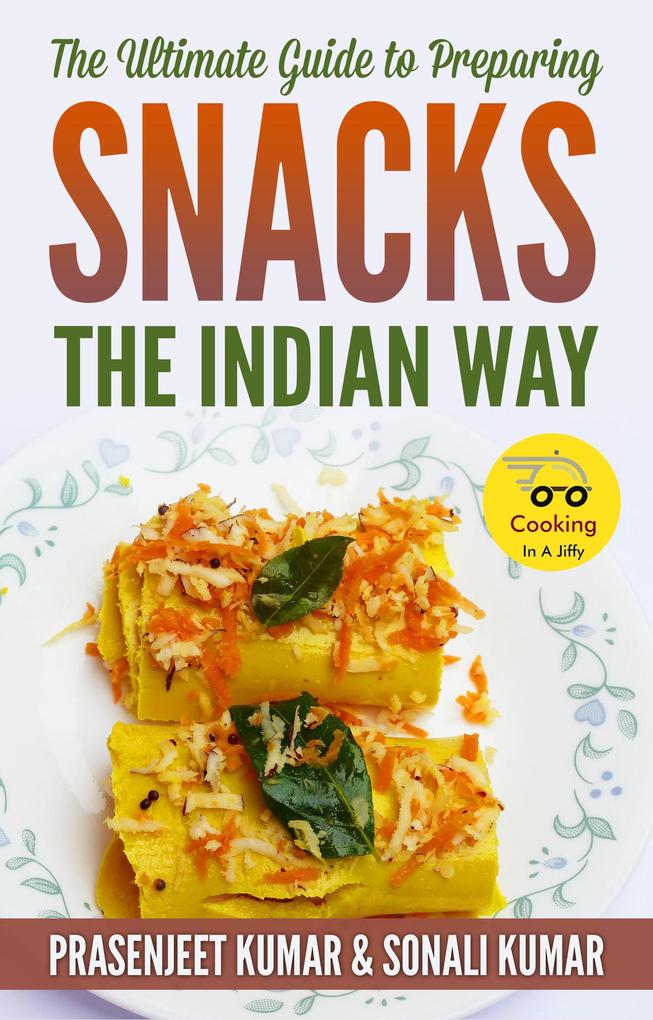 The Ultimate Guide to Preparing Snacks the Indian Way (How To Cook Everything In A Jiffy #12)