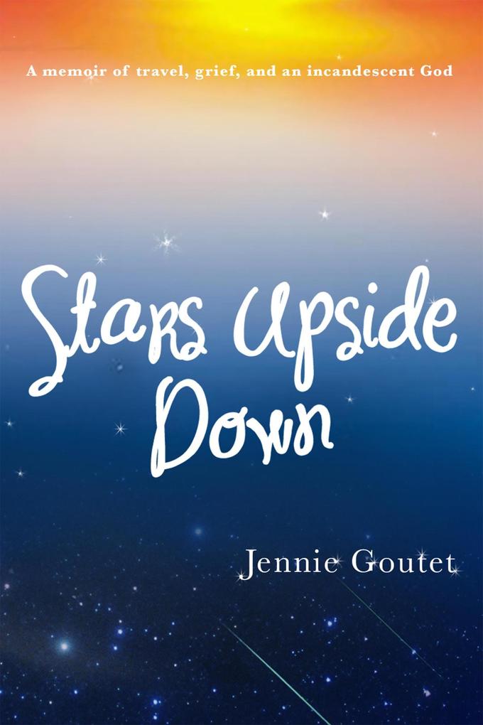 Stars Upside Down - a memoir of travel grief and an incandescent God