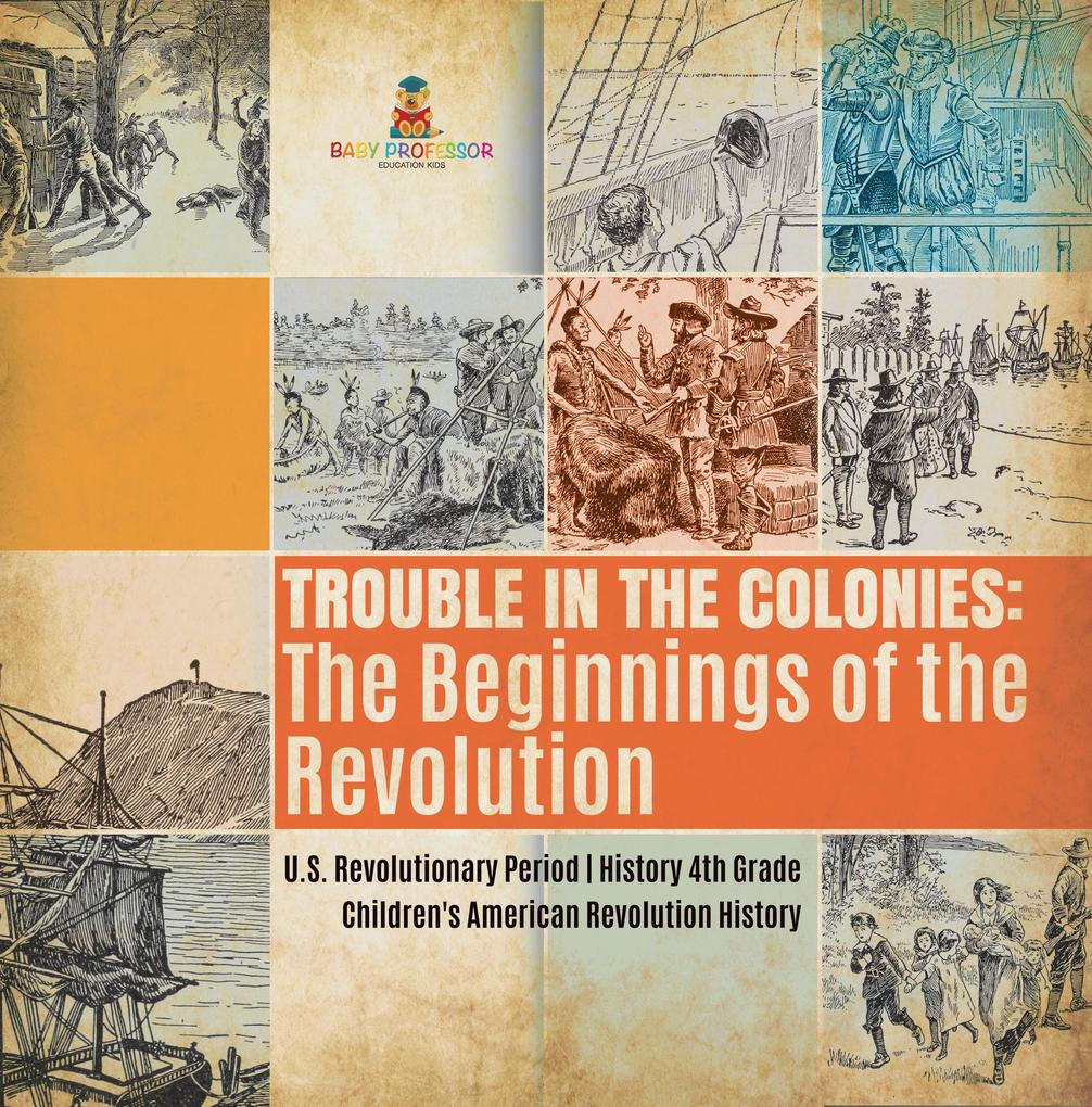 Trouble in the Colonies : The Beginnings of the Revolution | U.S. Revolutionary Period | History 4th Grade | Children‘s American Revolution History