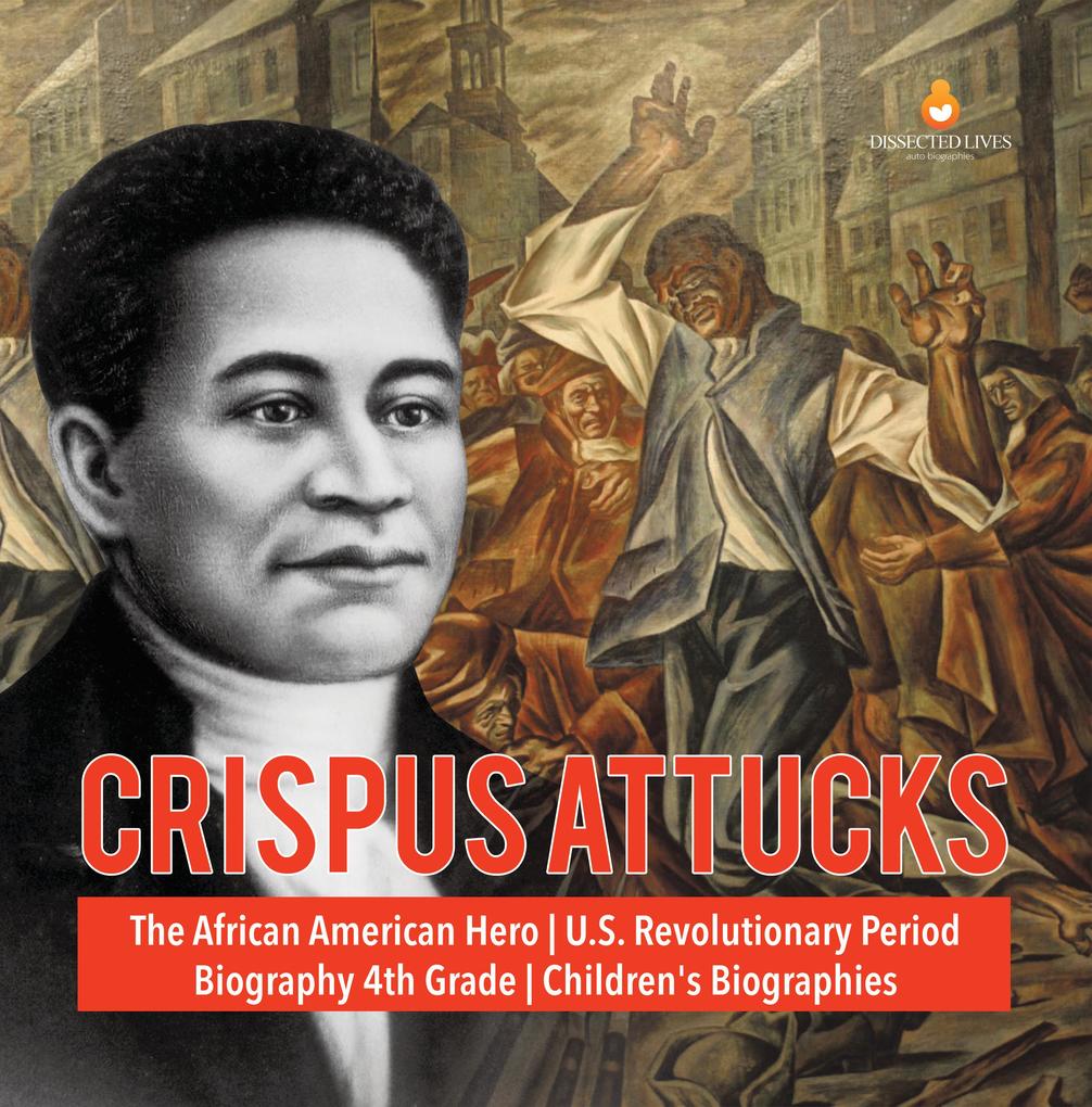 Crispus Attucks | The African American Hero | U.S. Revolutionary Period | Biography 4th Grade | Children‘s Biographies