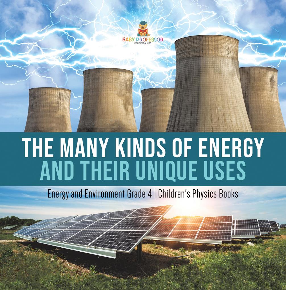 The Many Kinds of Energy and Their Unique Uses | Energy and Environment Grade 4 | Children‘s Physics Books