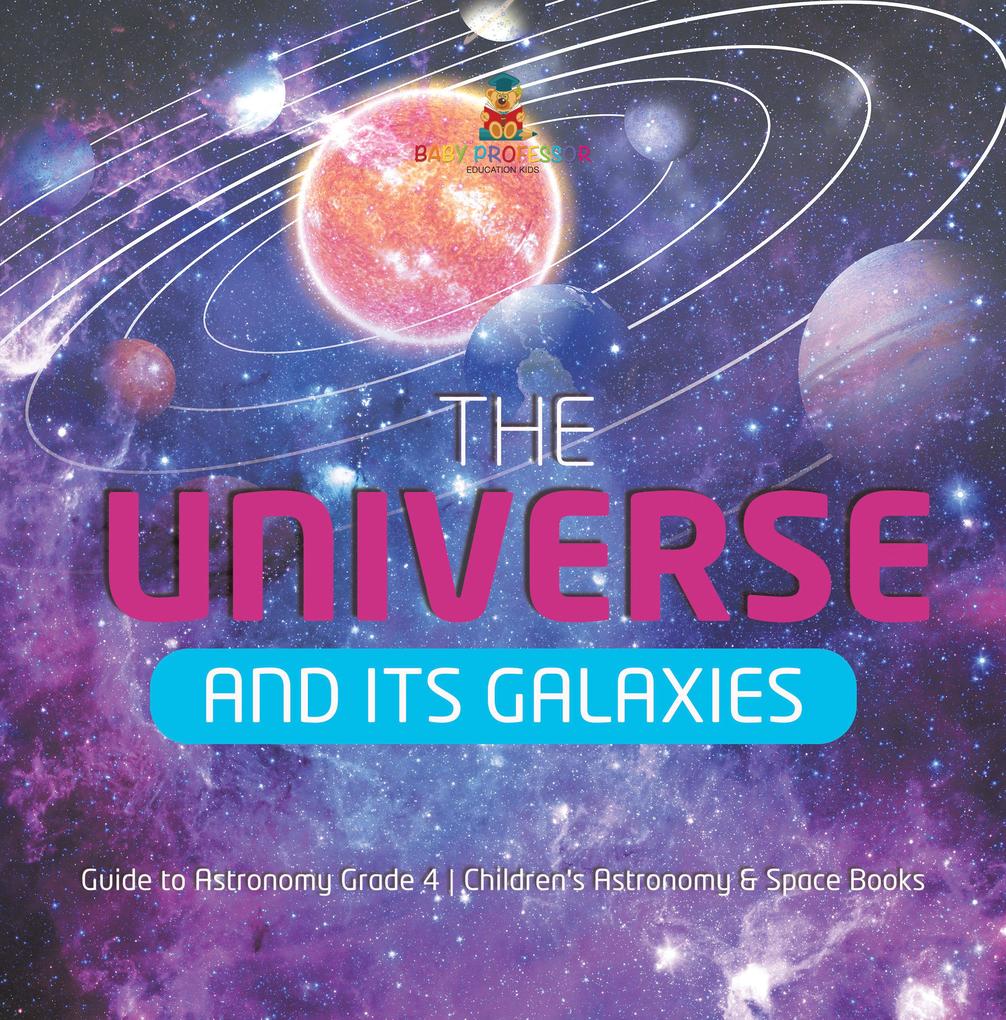 The Universe and Its Galaxies | Guide to Astronomy Grade 4 | Children‘s Astronomy & Space Books