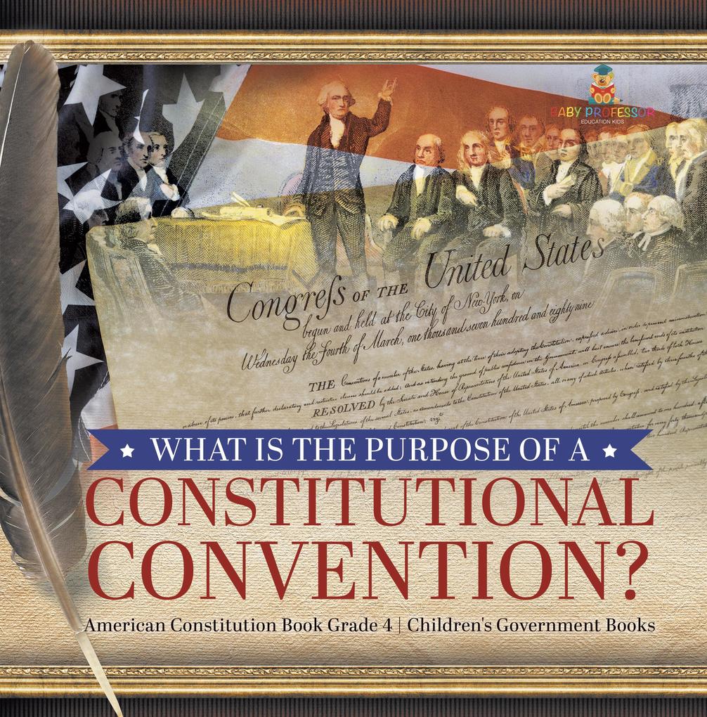 What Is the Purpose of a Constitutional Convention? | American Constitution Book Grade 4 | Children‘s Government Books