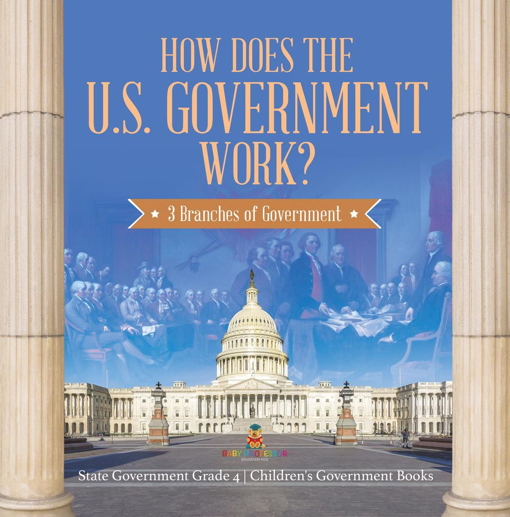 How Does the U.S. Government Work? : 3 Branches of Government | State Government Grade 4 | Children‘s Government Books