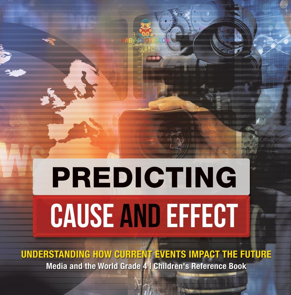 Predicting Cause and Effect : Understanding How Current Events Impact the Future | Media and the World Grade 4 | Children‘s Reference Books