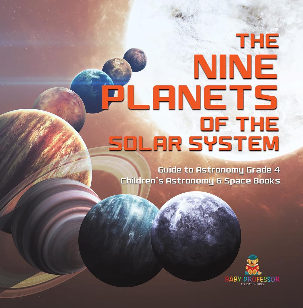 The Nine Planets of the Solar System | Guide to Astronomy Grade 4 | Children‘s Astronomy & Space Books