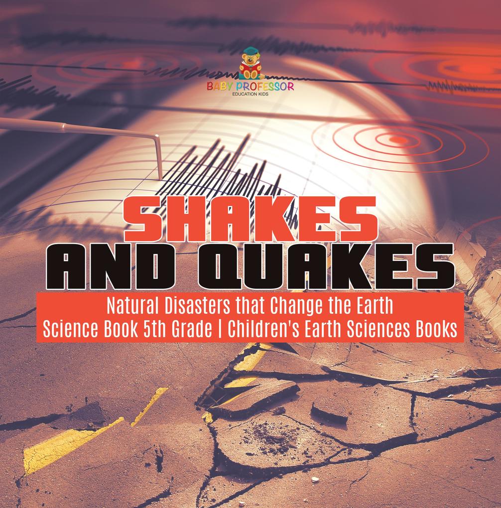 Shakes and Quakes | Natural Disasters that Change the Earth | Science Book 5th Grade | Children‘s Earth Sciences Books