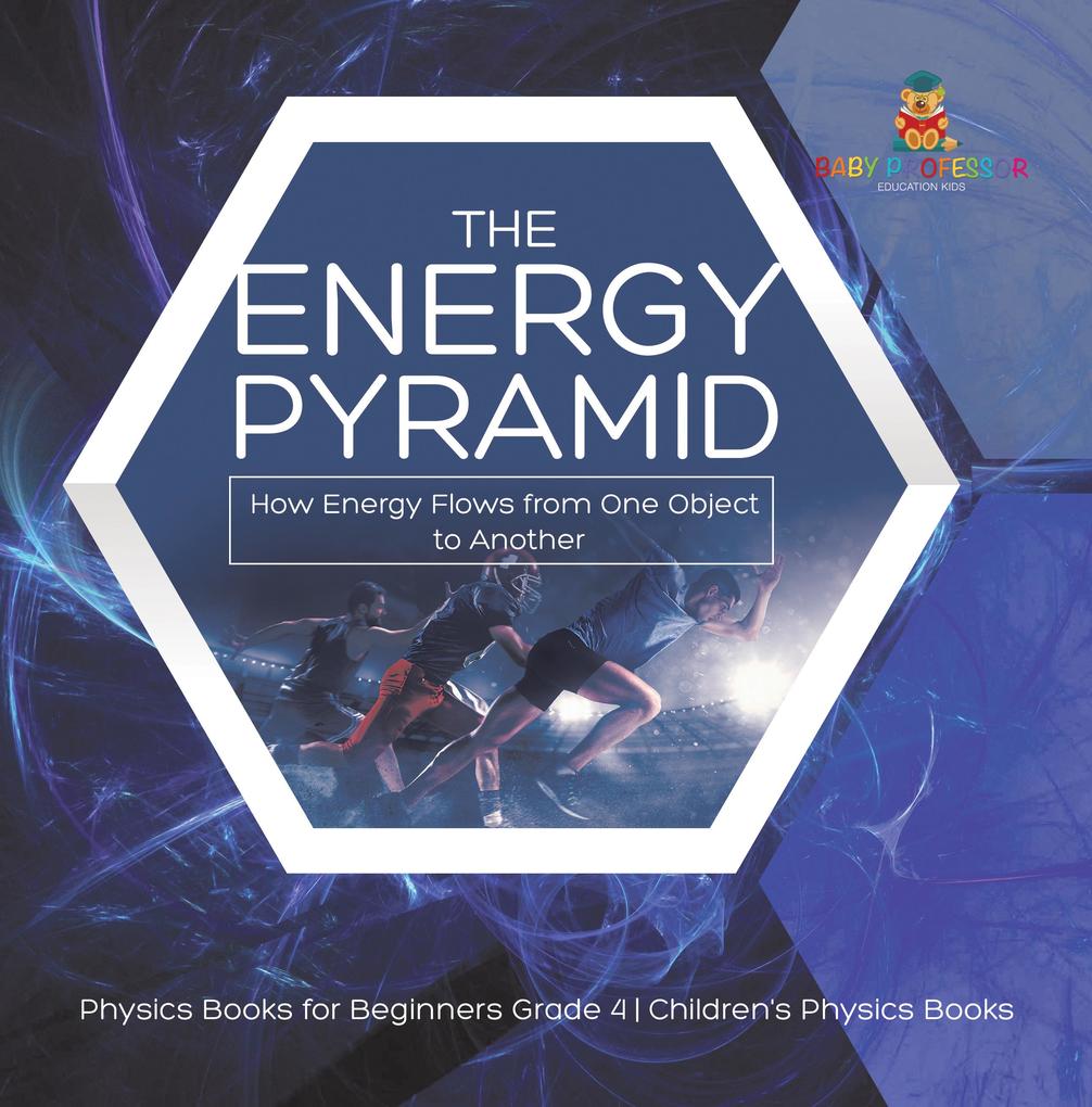 The Energy Pyramid : How Energy Flows from One Object to Another | Physics Books for Beginners Grade 4 | Children‘s Physics Books