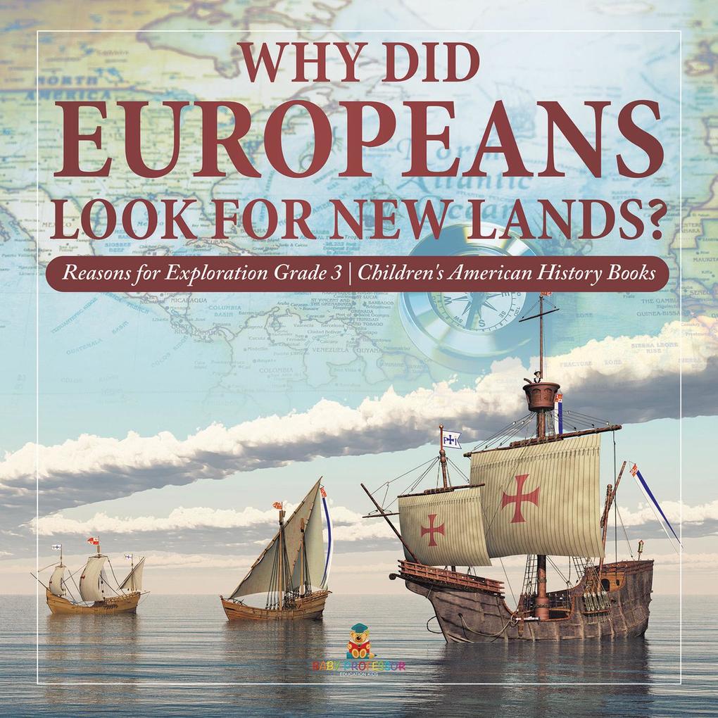 Why Did Europeans Look for New Lands? | Reasons for Exploration Grade 3 | Children‘s American History Books