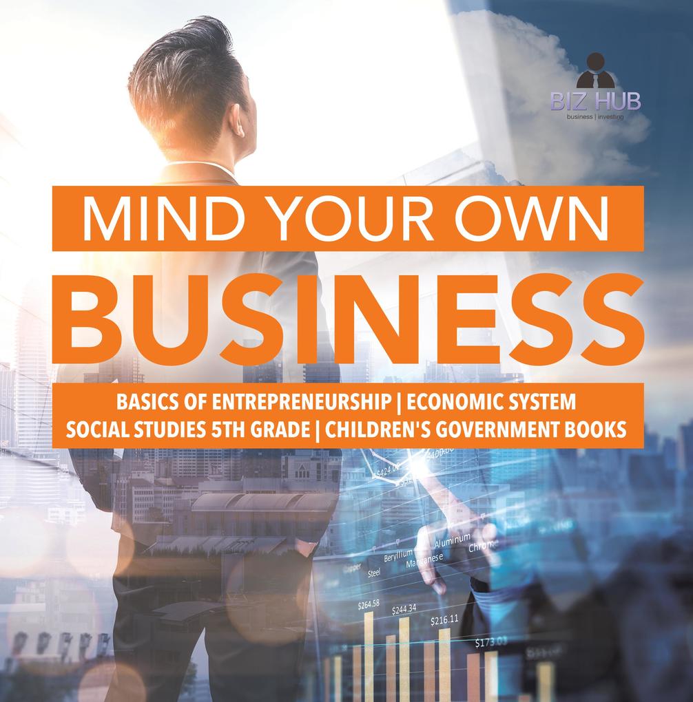 Mind Your Own Business | Basics of Entrepreneurship | Economic System | Social Studies 5th Grade | Children‘s Government Books