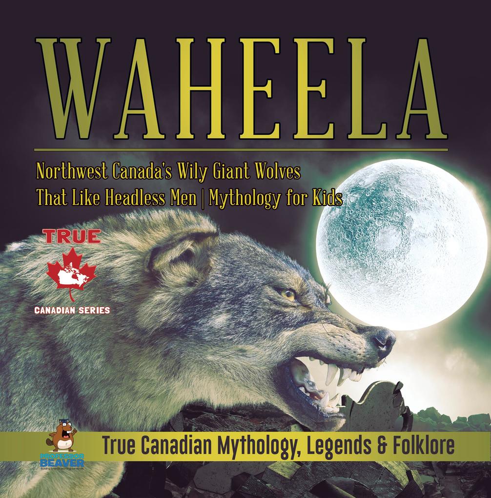 Waheela - Northwest Canada's Wily Giant Wolves That Like Headless Men | Mythology for Kids | True Canadian Mythology Legends & Folklore