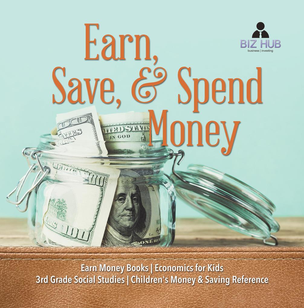 Earn Save & Spend Money | Earn Money Books | Economics for Kids | 3rd Grade Social Studies | Children‘s Money & Saving Reference