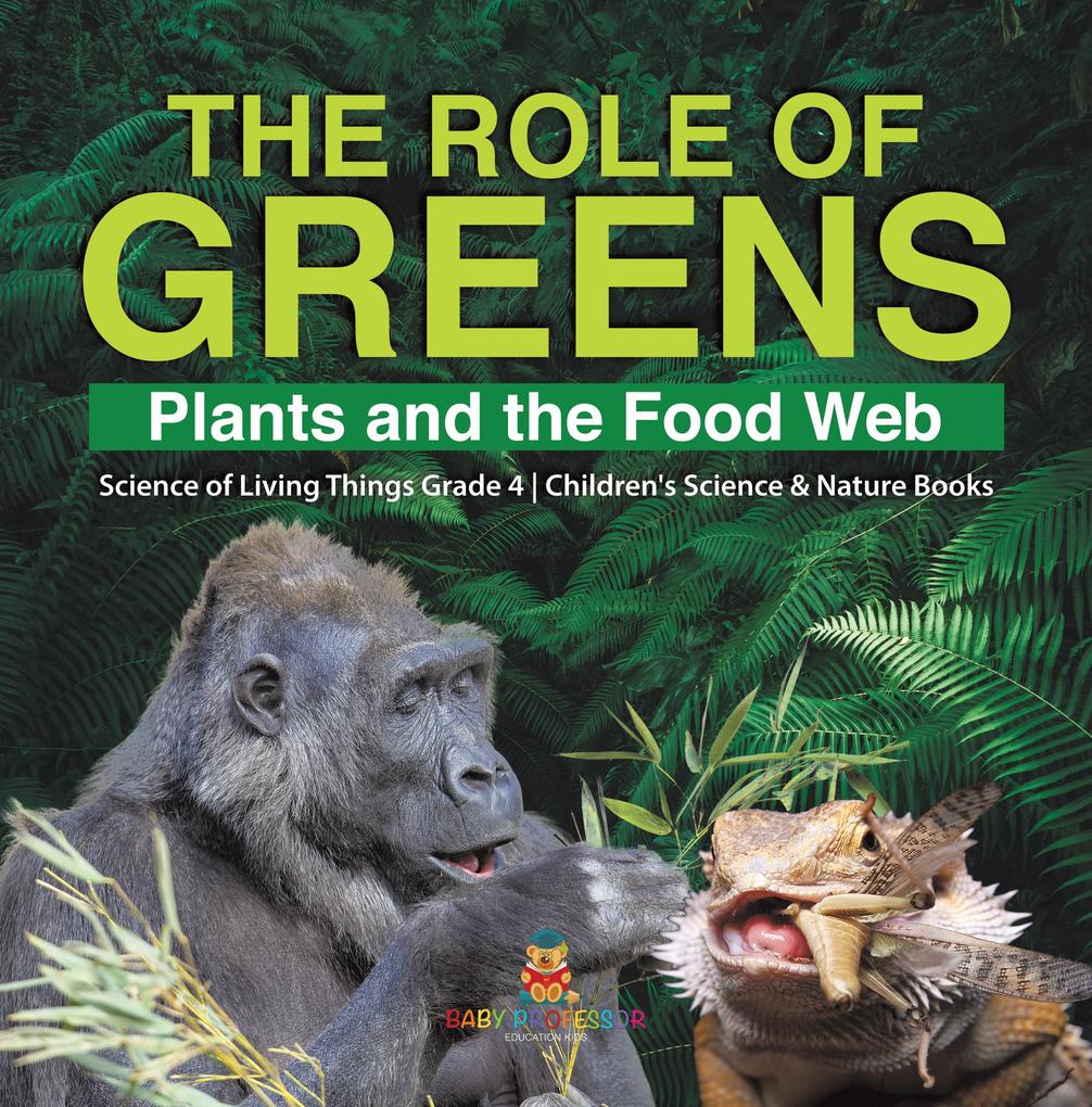 The Role of Greens : Plants and the Food Web | Science of Living Things Grade 4 | Children‘s Science & Nature Books