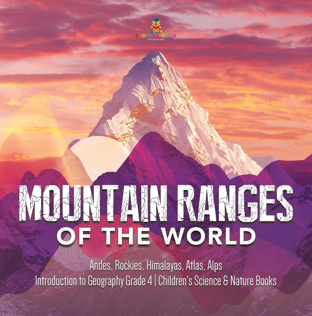 Mountain Ranges of the World : Andes Rockies Himalayas Atlas Alps | Introduction to Geography Grade 4 | Children‘s Science & Nature Books