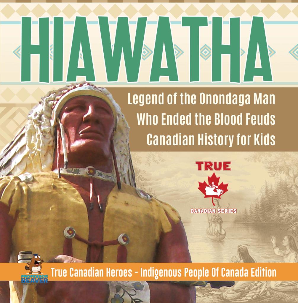 Hiawatha - Legend of the Onondaga Man Who Ended the Blood Feuds | Canadian History for Kids | True Canadian Heroes - Indigenous People Of Canada Edition