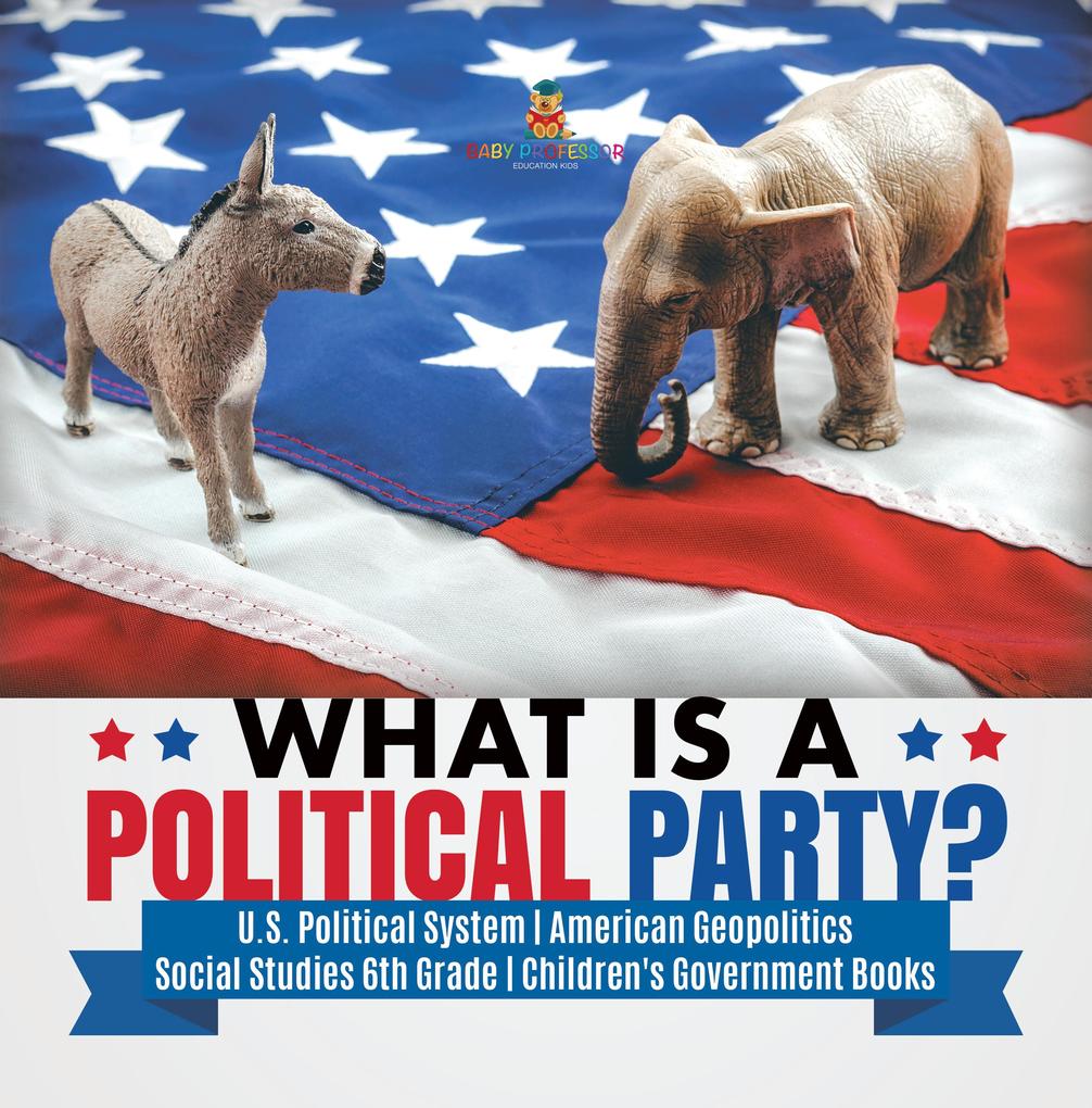 What is a Political Party? | U.S. Political System | American Geopolitics | Social Studies 6th Grade | Children‘s Government Books
