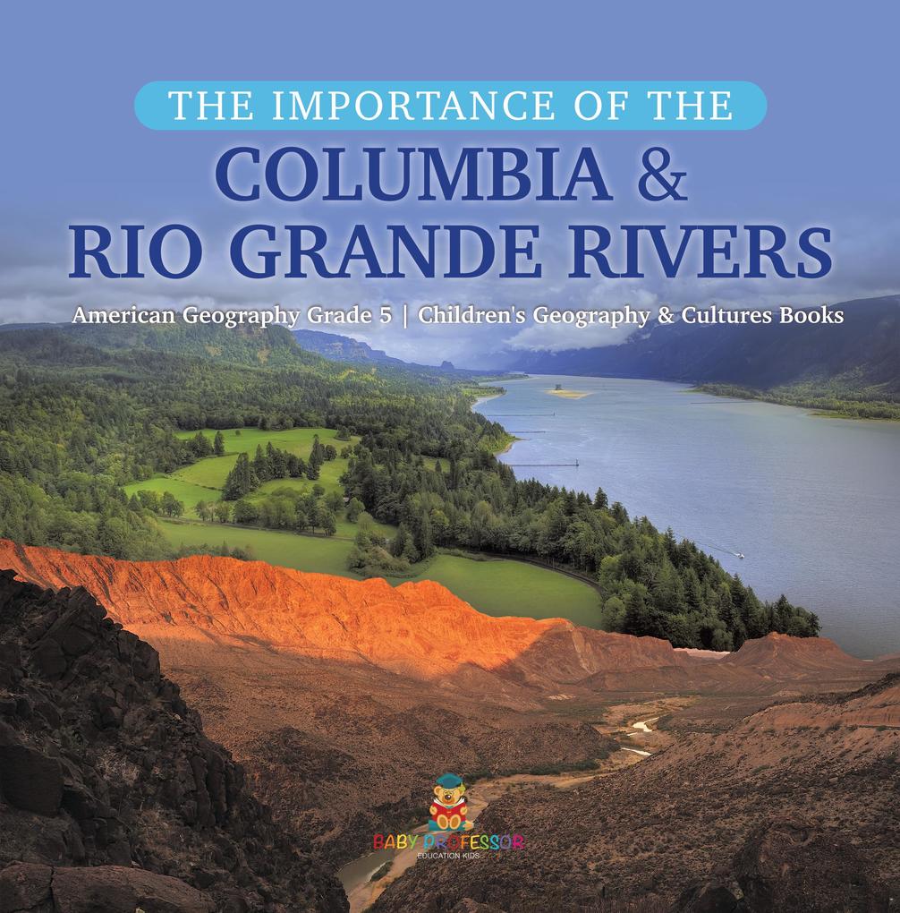 The Importance of the Columbia & Rio Grande Rivers | American Geography Grade 5 | Children‘s Geography & Cultures Books