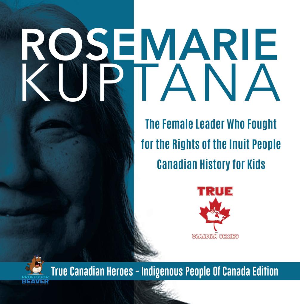 Rosemarie Kuptana - The Female Leader Who Fought for the Rights of the Inuit People | Canadian History for Kids | True Canadian Heroes - Indigenous People Of Canada Edition