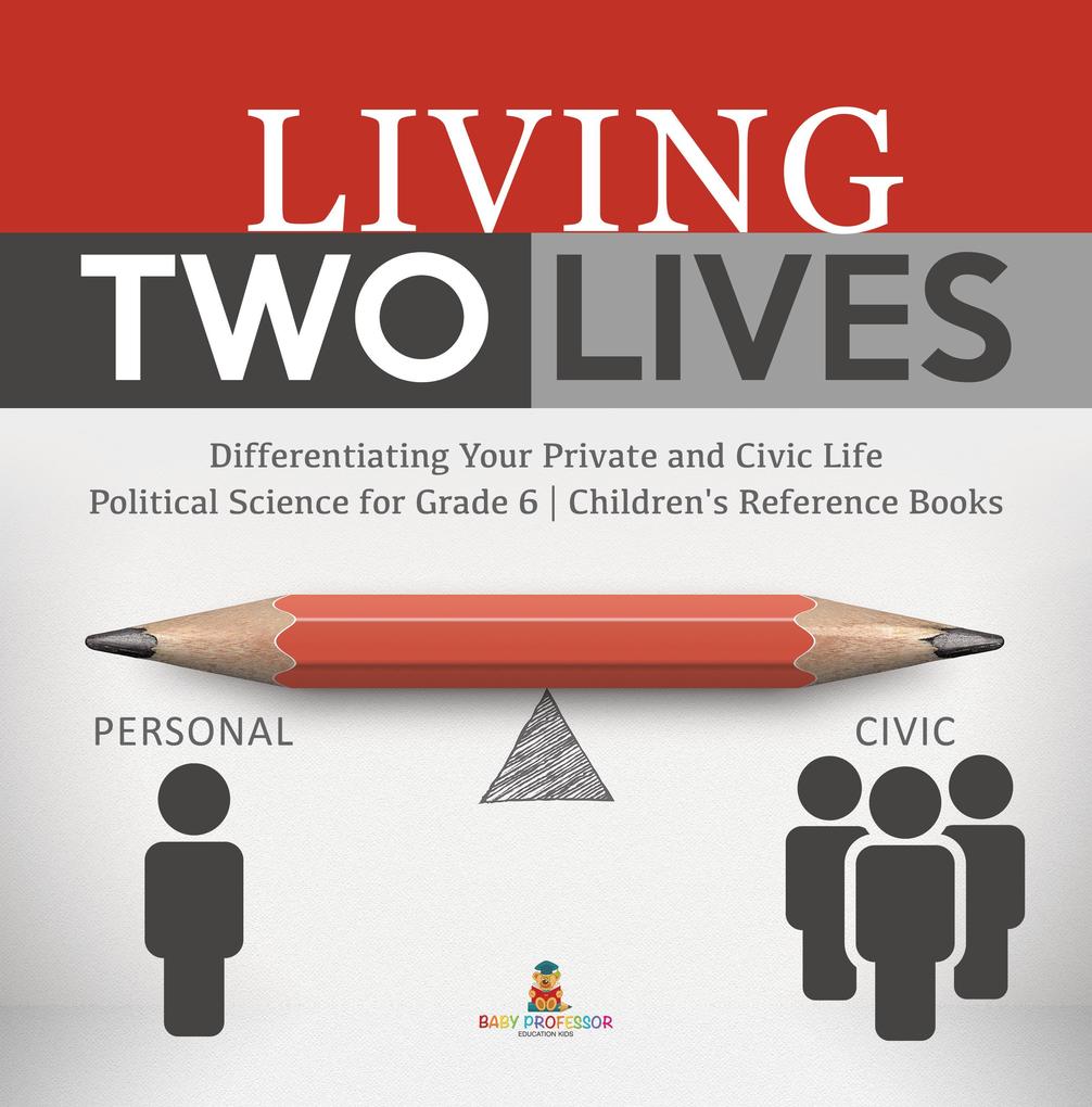 Living Two Lives : Differentiating Your Private and Civic Life | Political Science for Grade 6 | Children‘s Reference Books