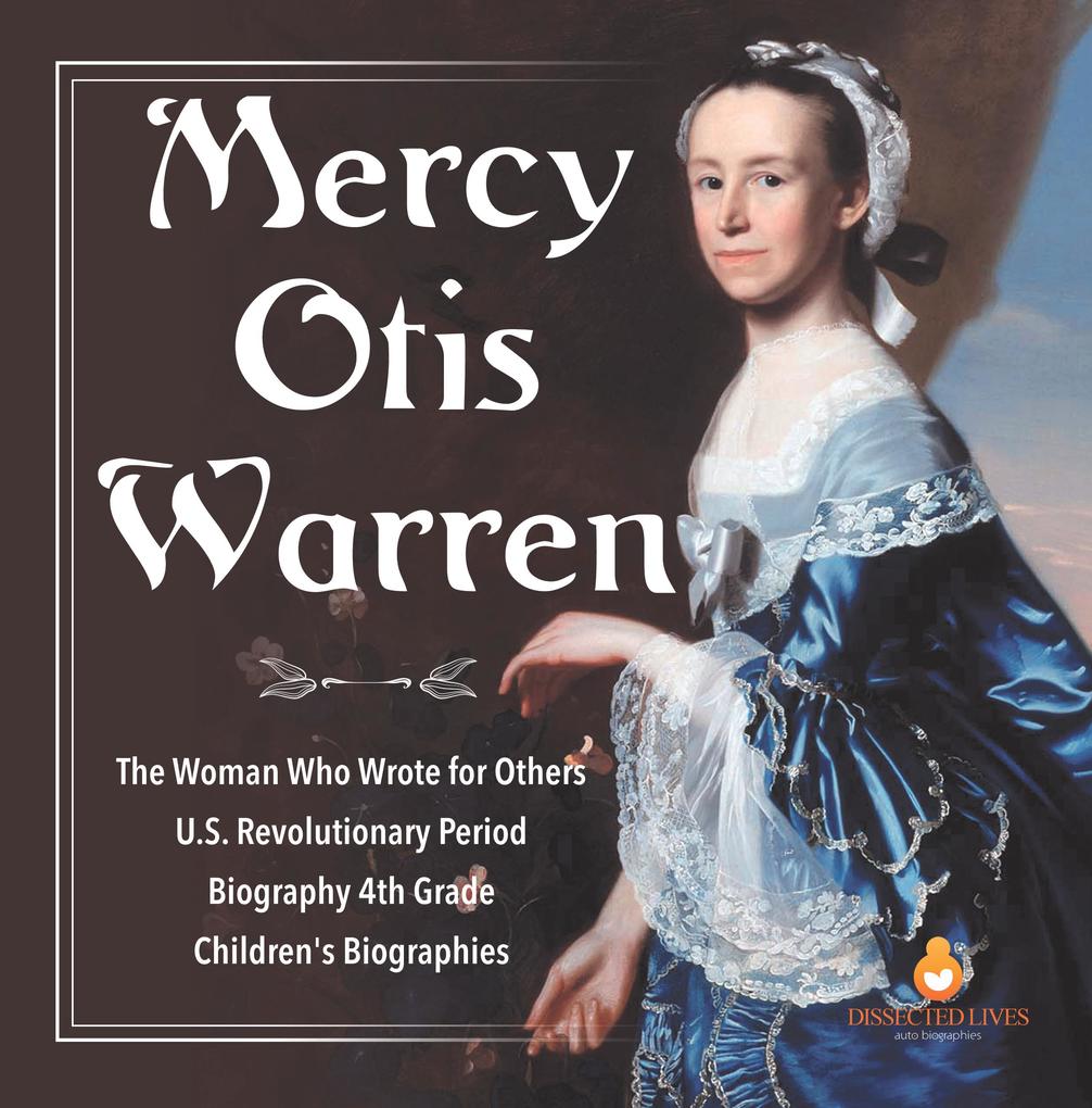 Mercy Otis Warren | The Woman Who Wrote for Others | U.S. Revolutionary Period | Biography 4th Grade | Children‘s Biographies