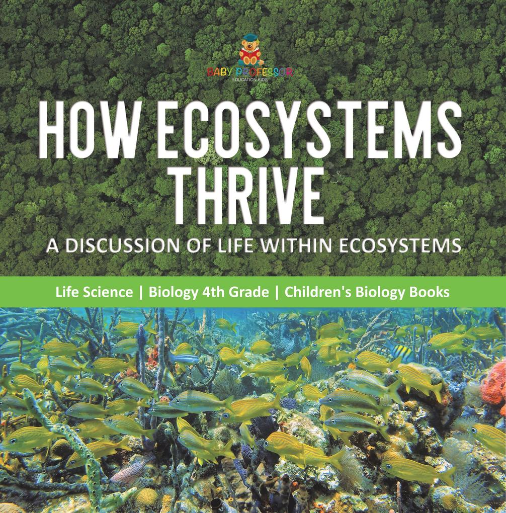 How Ecosystems Thrive : A Discussion of Life Within Ecosystems | Life Science | Biology 4th Grade | Children‘s Biology Books