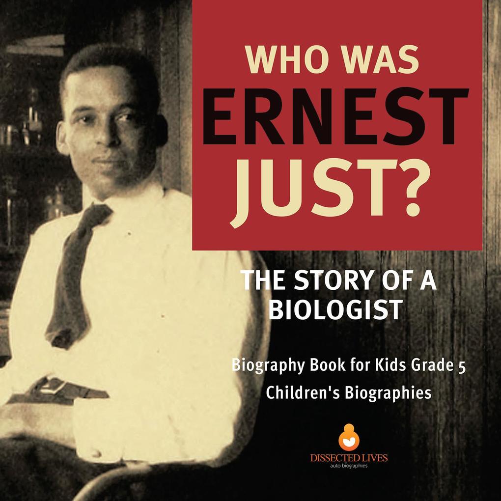 Who Was Ernest Just? The Story of a Biologist | Biography Book for Kids Grade 5 | Children‘s Biographies