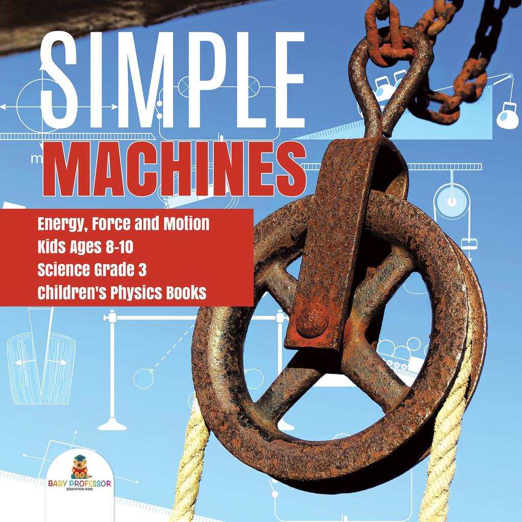 Simple Machines | Energy Force and Motion | Kids Ages 8-10 | Science Grade 3 | Children‘s Physics Books