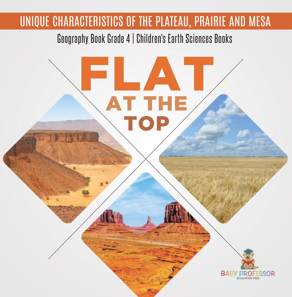 Flat at the Top : Unique Characteristics of the Plateau Prairie and Mesa | Geography Book Grade 4 | Children‘s Earth Sciences Books