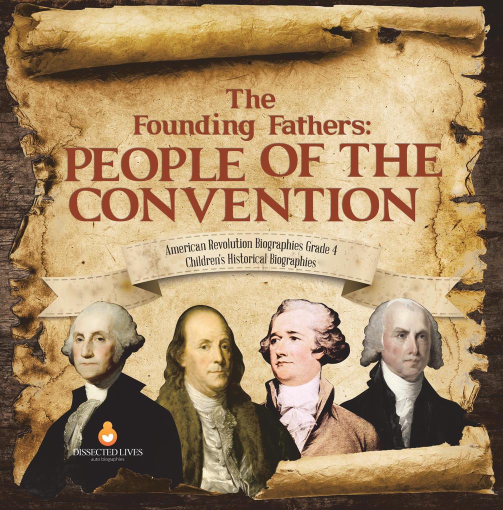 The Founding Fathers : People of the Convention | American Revolution Biographies Grade 4 | Children‘s Historical Biographies