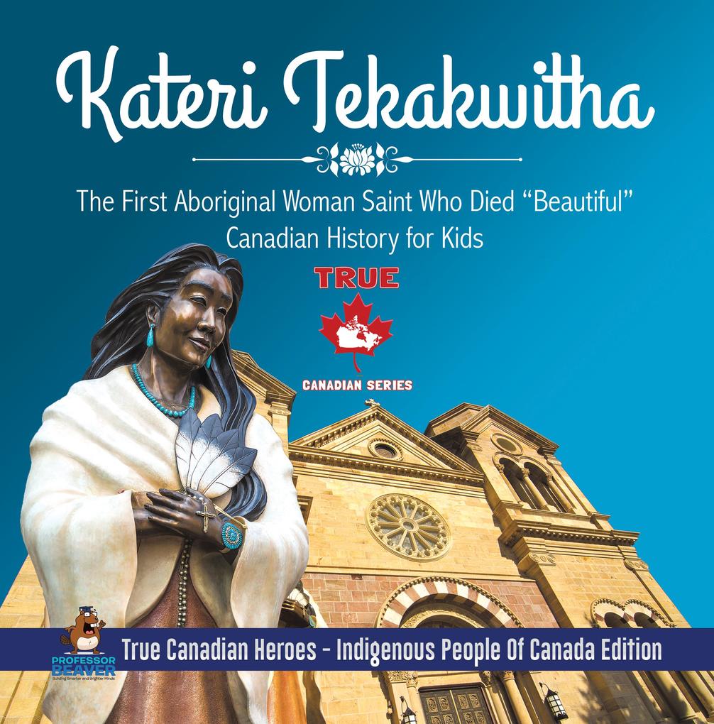 Kateri Tekakwitha - The First Aboriginal Woman Saint Who Died Beautiful | Canadian History for Kids | True Canadian Heroes - Indigenous People Of Canada Edition