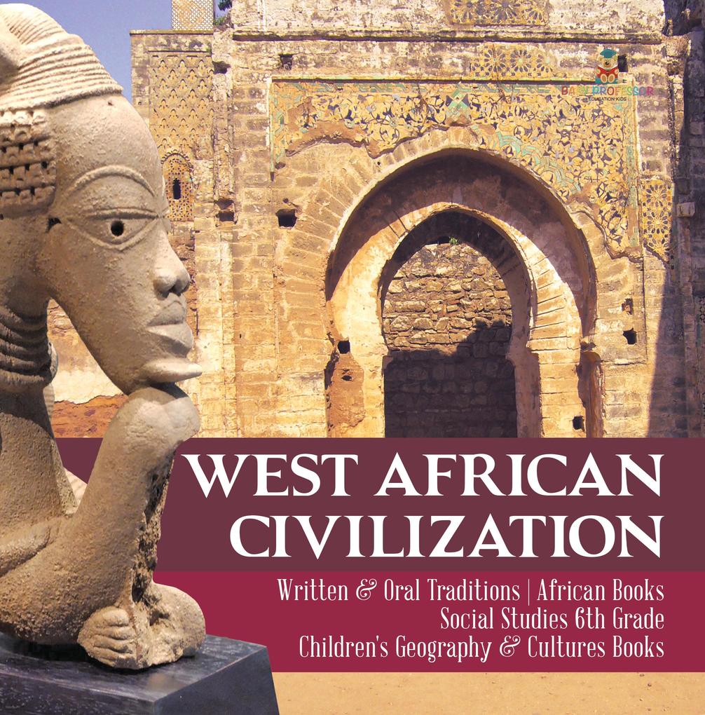 West African Civilization | Written & Oral Traditions | African Books | Social Studies 6th Grade | Children‘s Geography & Cultures Books