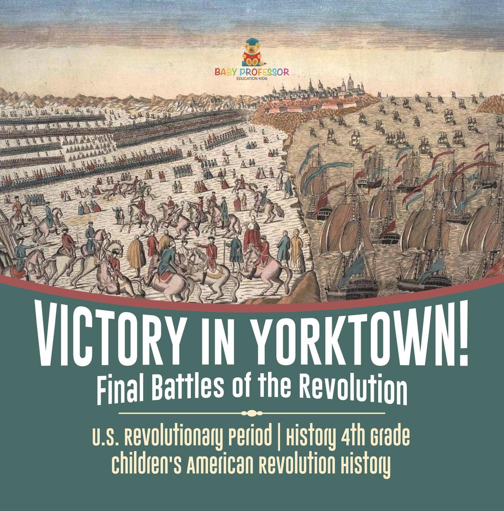 Victory in Yorktown! Final Battles of the Revolution | U.S. Revolutionary Period | History 4th Grade | Children‘s American Revolution History