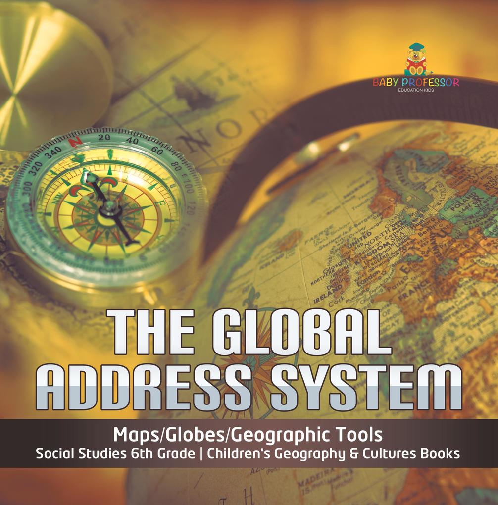 The Global Address System | Maps/Globes/Geographic Tools | Social Studies 6th Grade | Children‘s Geography & Cultures Books