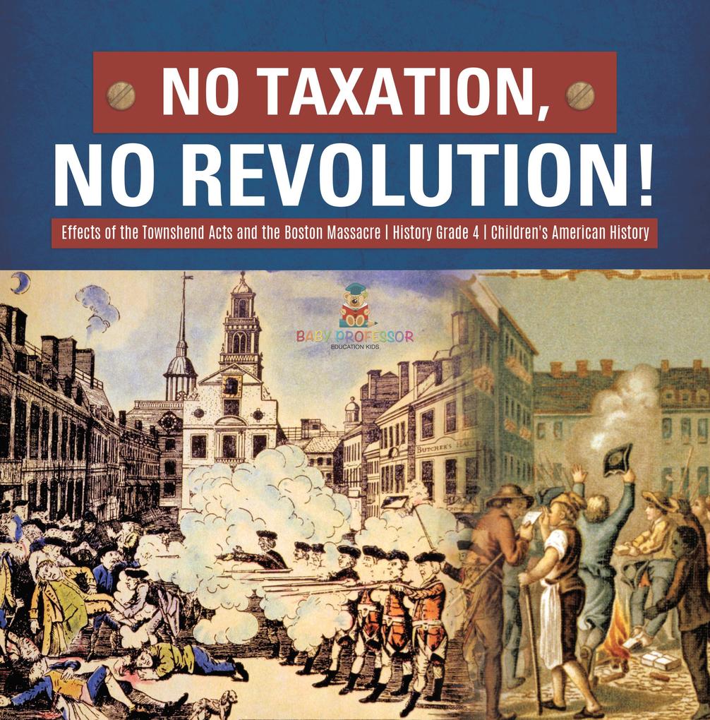 No Taxation No Revolution! | Effects of the Townshend Acts and the Boston Massacre | History Grade 4 | Children‘s American History
