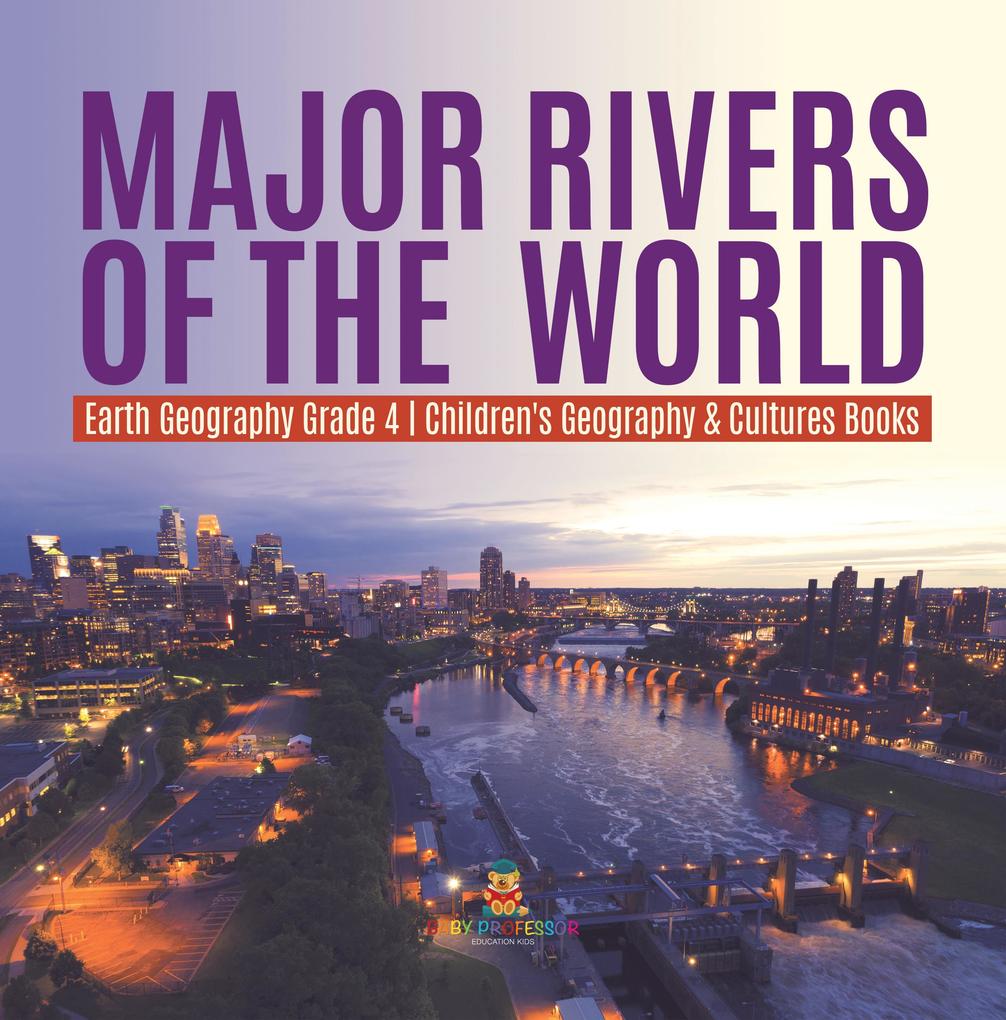 Major Rivers of the World | Earth Geography Grade 4 | Children‘s Geography & Cultures Books