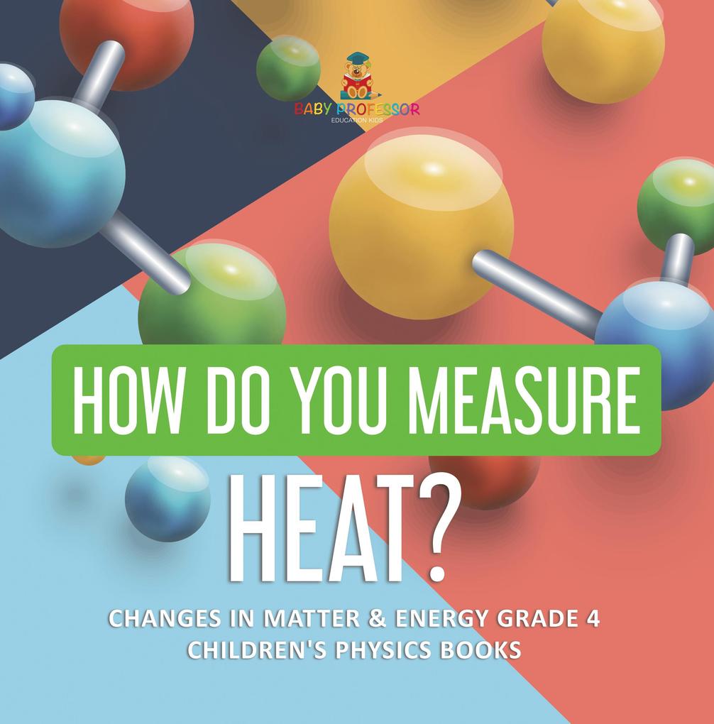 How Do asure Heat? | Changes in Matter & Energy Grade 4 | Children‘s Physics Books
