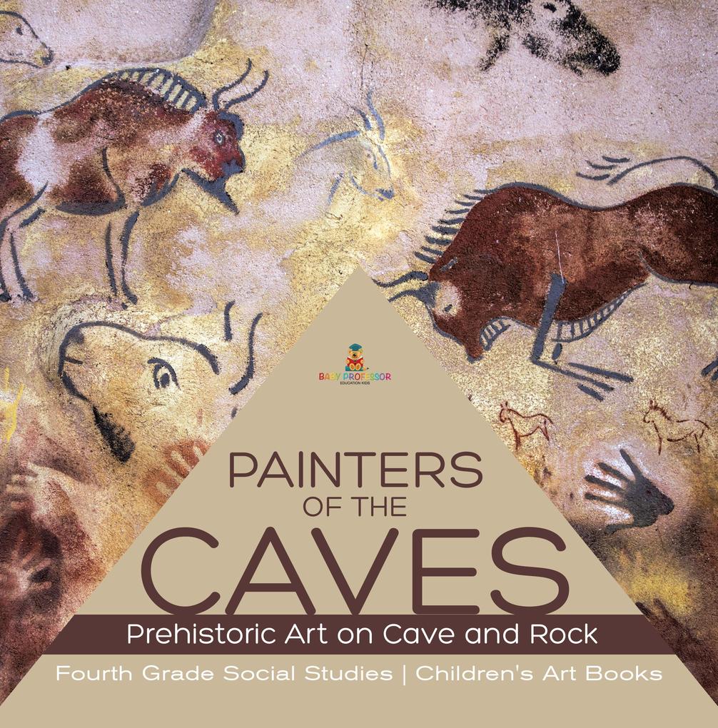 Painters of the Caves | Prehistoric Art on Cave and Rock | Fourth Grade Social Studies | Children‘s Art Books