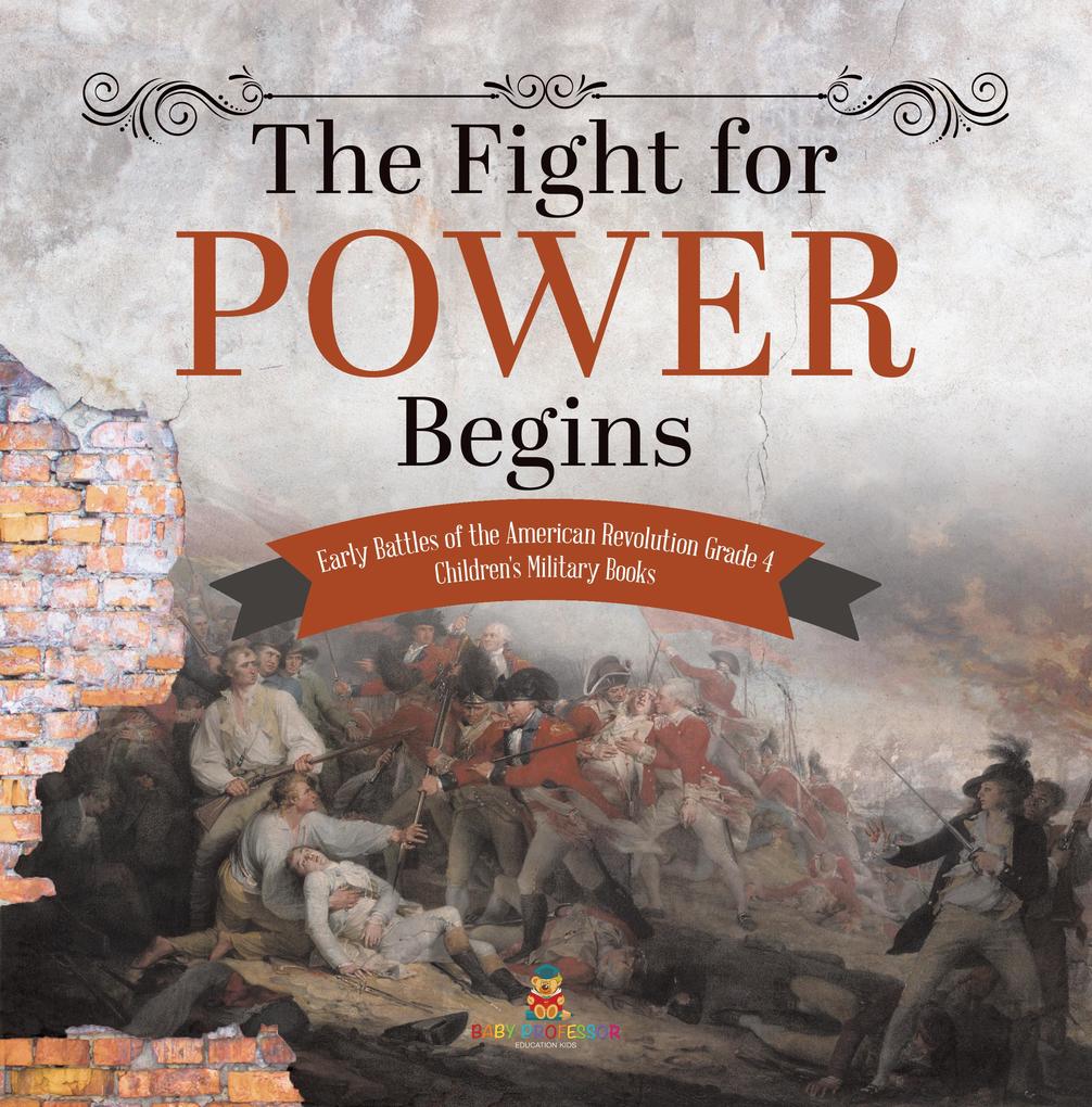 The Fight for Power Begins | Early Battles of the American Revolution Grade 4 | Children‘s Military Books