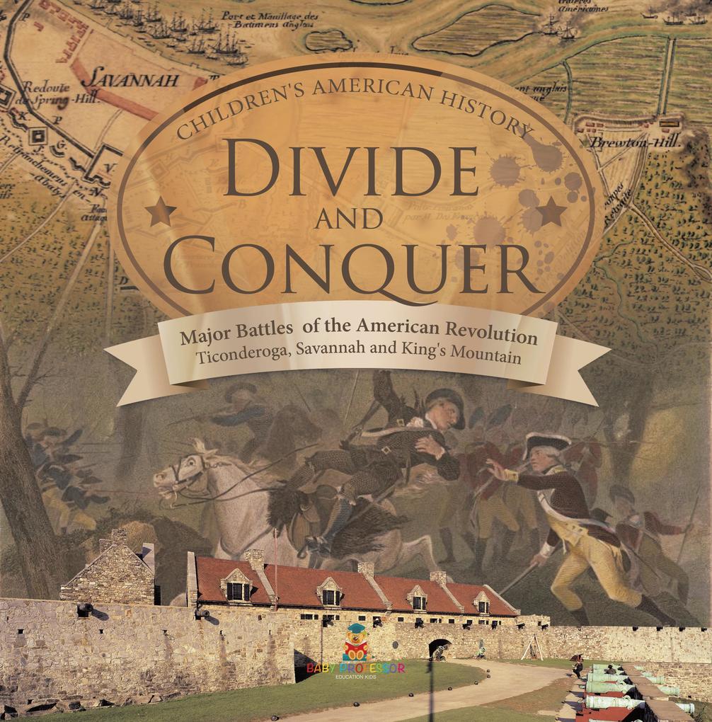 Divide and Conquer | Major Battles of the American Revolution : Ticonderoga Savannah and King‘s Mountain | Fourth Grade History |Children‘s American History