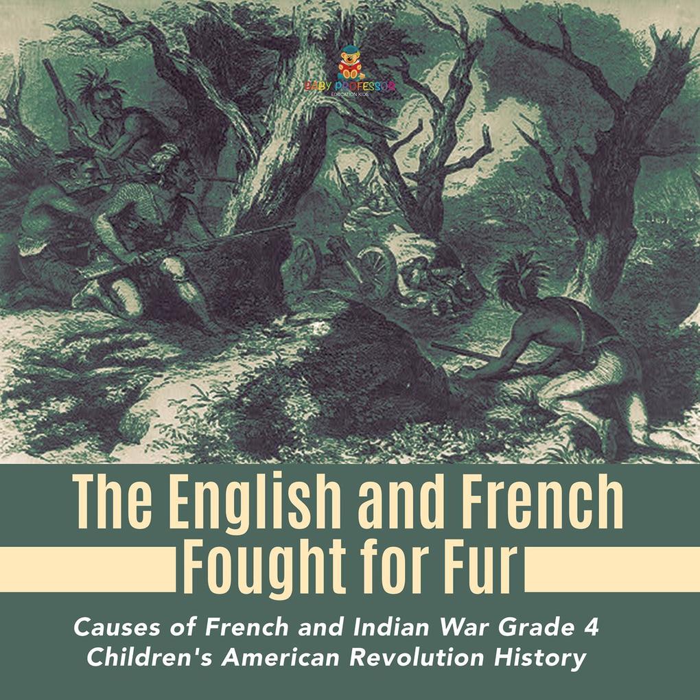 The English and French Fought for Fur | Causes of French and Indian War Grade 4 | Children‘s American Revolution History