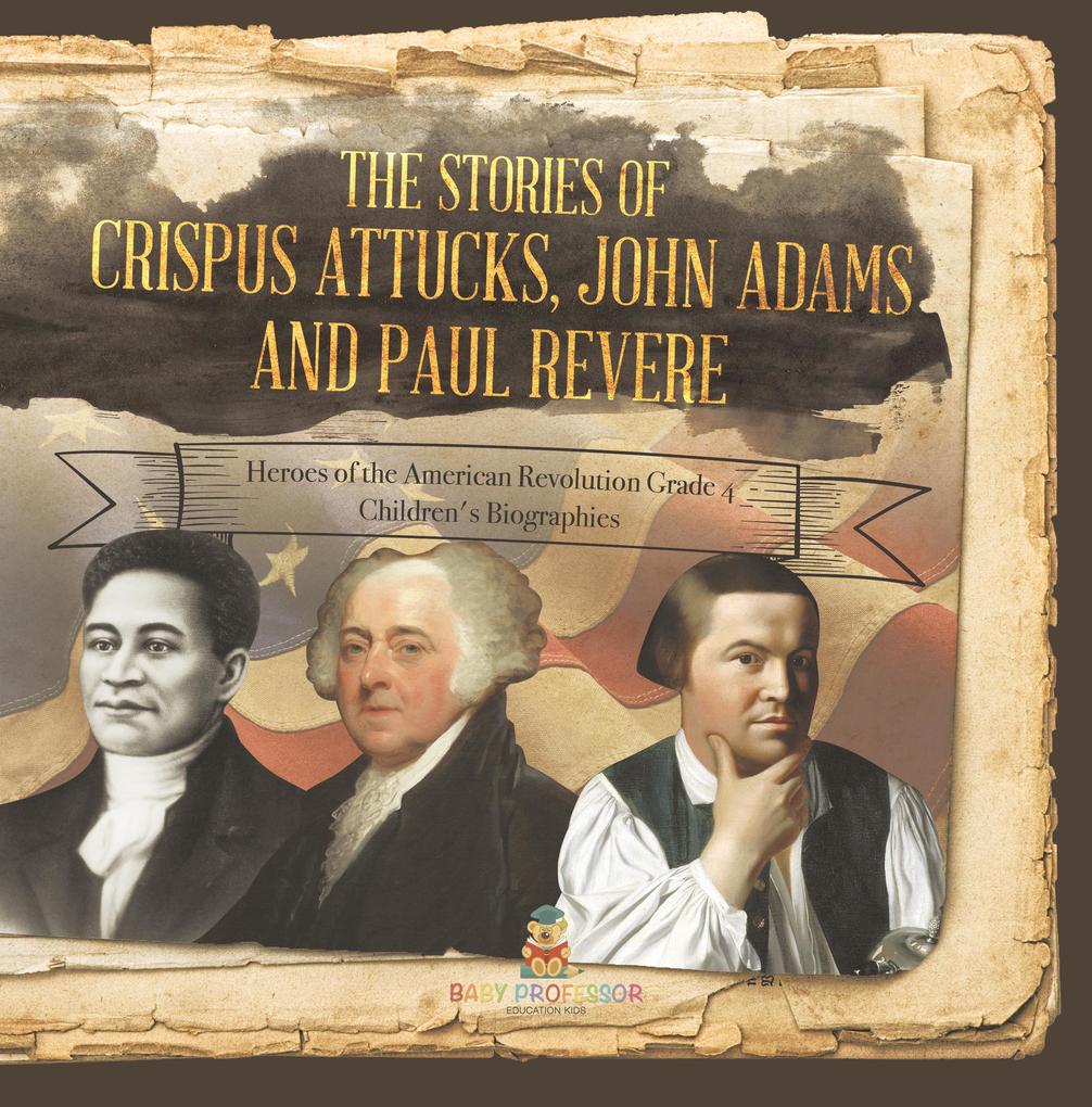 The Stories of Crispus Attucks John Adams and Paul Revere | Heroes of the American Revolution Grade 4 | Children‘s Biographies