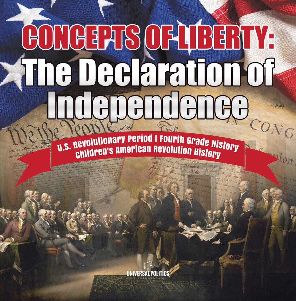 Concepts of Liberty : The Declaration of Independence | U.S. Revolutionary Period | Fourth Grade History | Children‘s American Revolution History