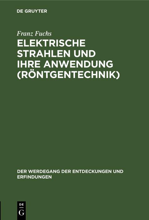 Elektrische Strahlen und ihre Anwendung (Röntgentechnik) - Franz Fuchs