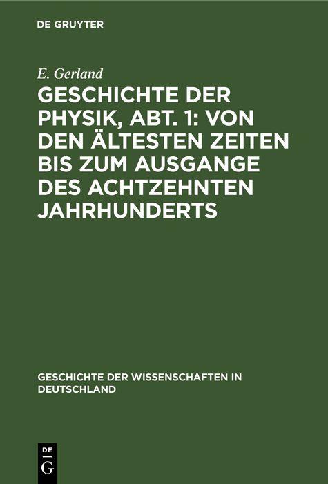 Geschichte der Physik Abt. 1: Von den ältesten Zeiten bis zum Ausgange des achtzehnten Jahrhunderts
