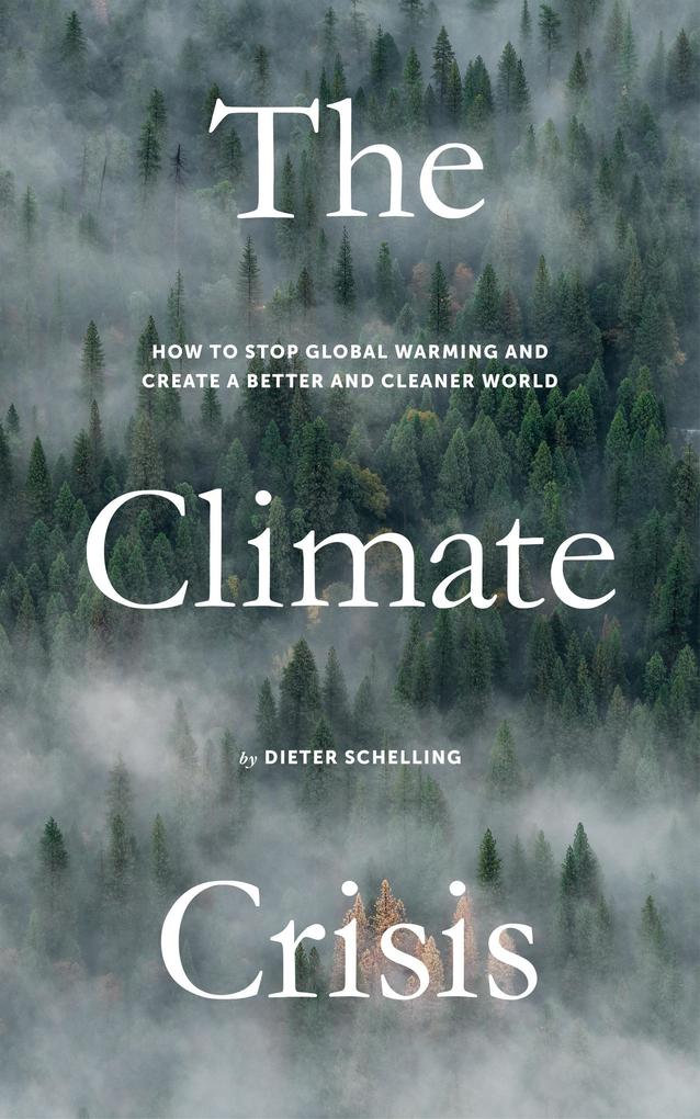 The Climate Crisis: How to Stop Global Warming and Create a Better and Cleaner World