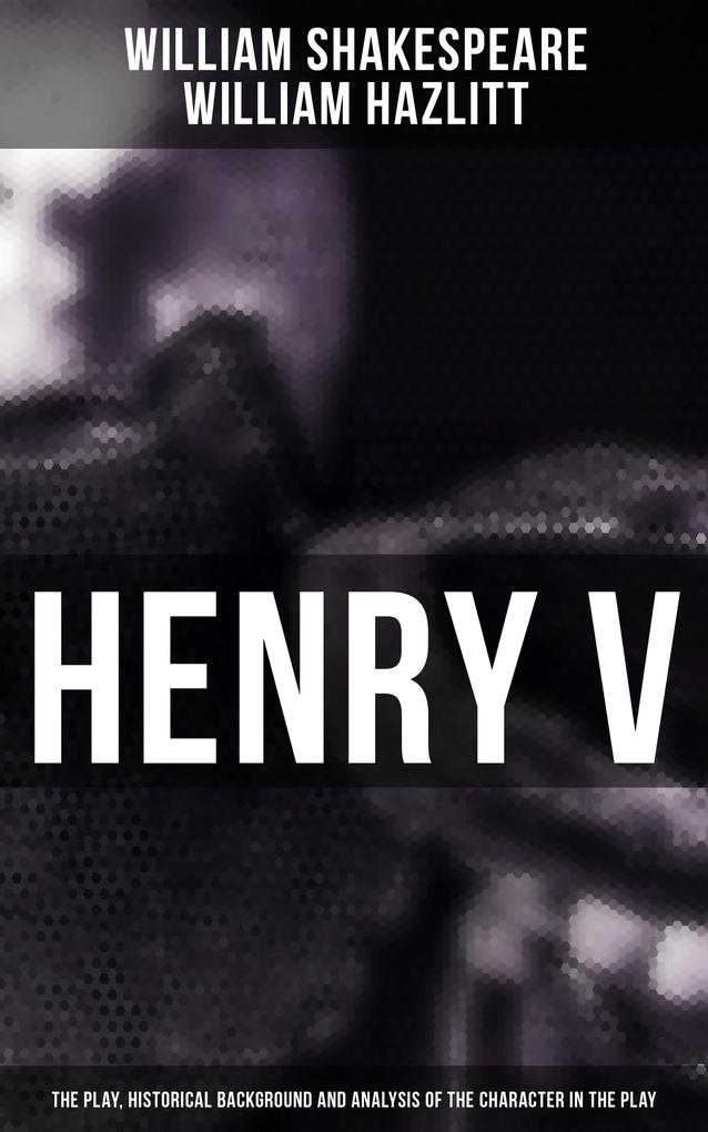 Henry V (The Play Historical Background and Analysis of the Character in the Play)