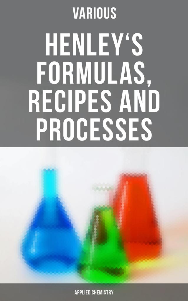 Henley‘s Formulas Recipes and Processes (Applied Chemistry)